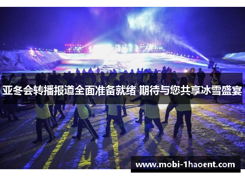 亚冬会转播报道全面准备就绪 期待与您共享冰雪盛宴