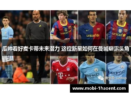 瓜帅看好麦卡蒂未来潜力 这位新星如何在曼城崭露头角