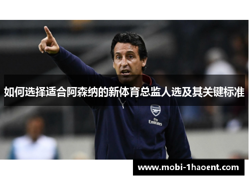 如何选择适合阿森纳的新体育总监人选及其关键标准