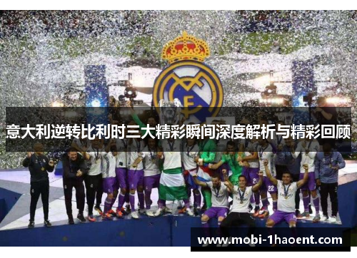 意大利逆转比利时三大精彩瞬间深度解析与精彩回顾