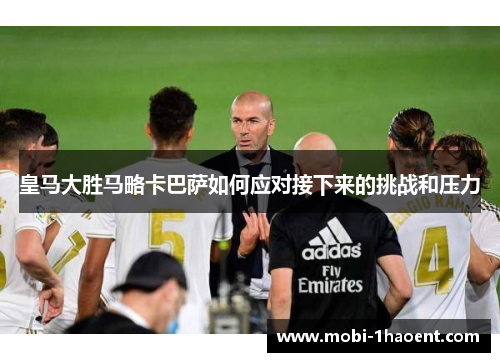 皇马大胜马略卡巴萨如何应对接下来的挑战和压力