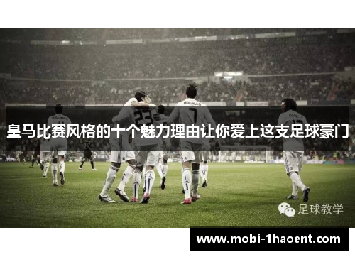 皇马比赛风格的十个魅力理由让你爱上这支足球豪门