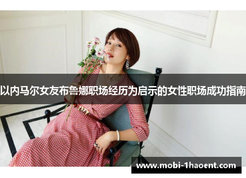 以内马尔女友布鲁娜职场经历为启示的女性职场成功指南