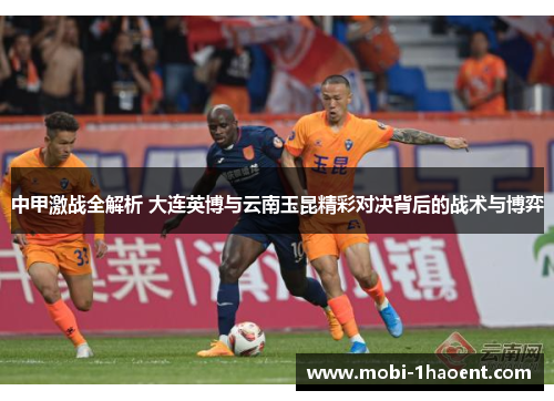 中甲激战全解析 大连英博与云南玉昆精彩对决背后的战术与博弈