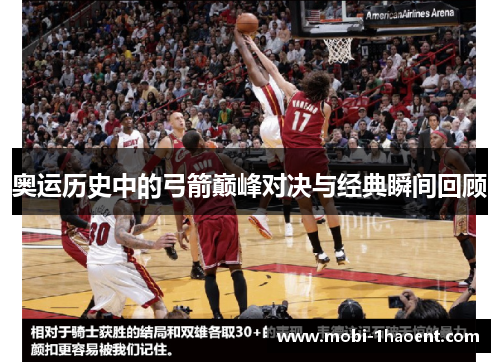 奥运历史中的弓箭巅峰对决与经典瞬间回顾