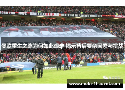 曼联重生之路为何如此艰难 揭示背后复杂因素与挑战