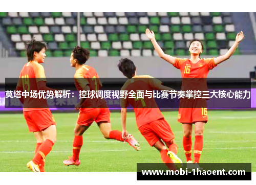 莫塔中场优势解析:控球调度视野全面与比赛节奏掌控三大核心能力 莫塔中场优势解析:控球调度视野全面与比赛节奏掌控三大核心能力