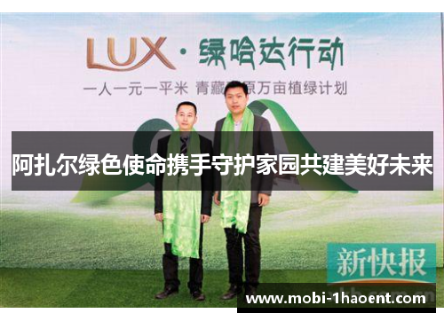 阿扎尔绿色使命携手守护家园共建美好未来