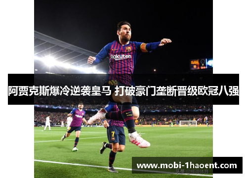 阿贾克斯爆冷逆袭皇马 打破豪门垄断晋级欧冠八强