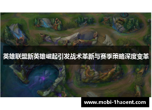 英雄联盟新英雄崛起引发战术革新与赛季策略深度变革