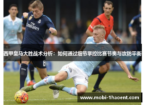 西甲皇马大胜战术分析：如何通过细节掌控比赛节奏与攻防平衡