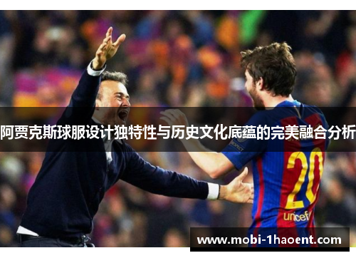 阿贾克斯球服设计独特性与历史文化底蕴的完美融合分析 阿贾克斯球服设计独特性与历史文化底蕴的完美融合分析