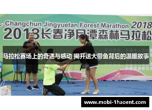 马拉松赛场上的奇遇与感动 揭开送大带鱼背后的温暖故事